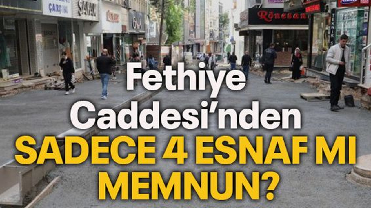 Fethiye Caddesi’nden sadece 4 esnaf mı memnun?